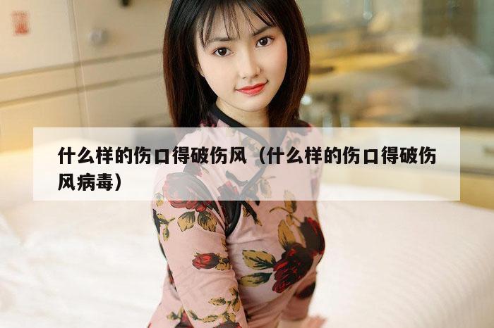 什么样的伤口得破伤风（什么样的伤口得破伤风病毒）