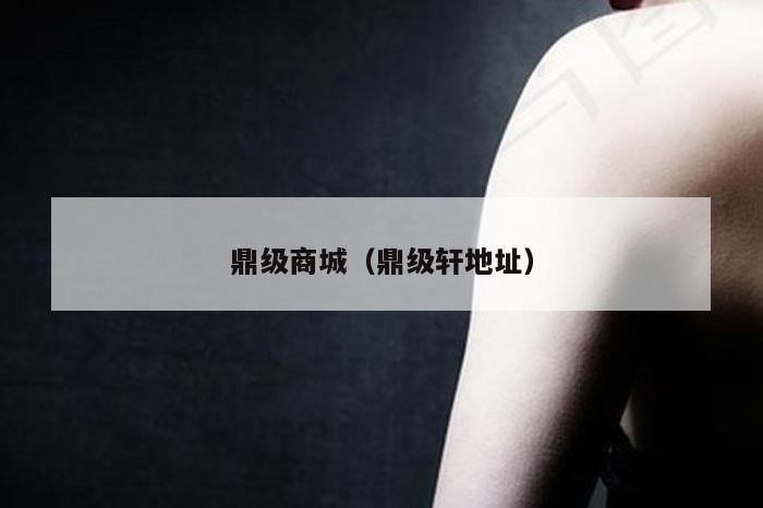 鼎级商城（鼎级轩地址）
