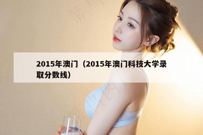 2015年澳门（2015年澳门科技大学录取分数线）